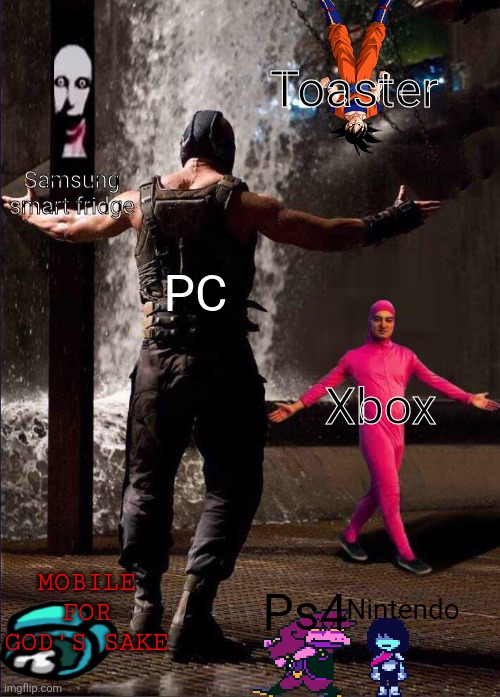 Some people missed some in the console wars | Toaster; Samsung smart fridge; PC; Xbox; Ps4; Nintendo; MOBILE FOR GOD'S SAKE | image tagged in pink guy vs bane | made w/ Imgflip meme maker