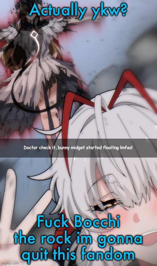 Doctor check it | Actually ykw? Fuck Bocchi the rock im gonna quit this fandom | image tagged in doctor check it | made w/ Imgflip meme maker