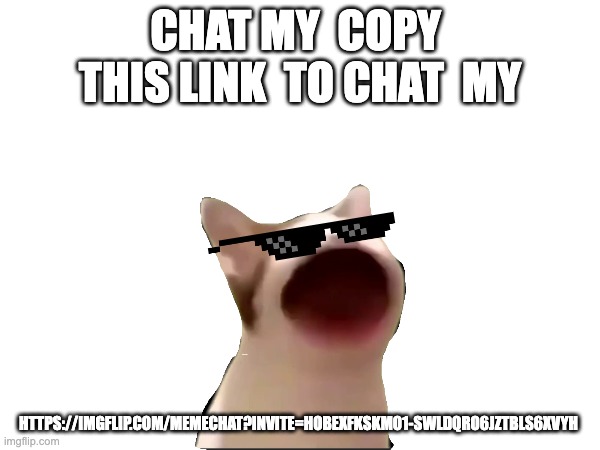 chat my   this is real | CHAT MY  COPY  THIS LINK  TO CHAT  MY; HTTPS://IMGFLIP.COM/MEMECHAT?INVITE=HOBEXFKSKMO1-SWLDQRO6JZTBLS6XVYH | image tagged in chat,memes | made w/ Imgflip meme maker