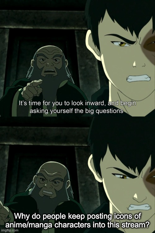 Its not a bad thing i'm just wondering | Why do people keep posting icons of anime/manga characters into this stream? | image tagged in it's time to start asking yourself the big questions meme | made w/ Imgflip meme maker