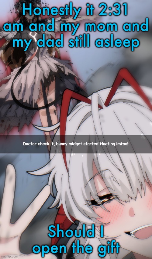 Doctor check it | Honestly it 2:31 am and my mom and my dad still asleep; Should I open the gift | image tagged in doctor check it | made w/ Imgflip meme maker