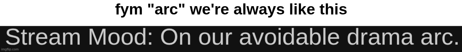 fym "arc" we're always like this | made w/ Imgflip meme maker