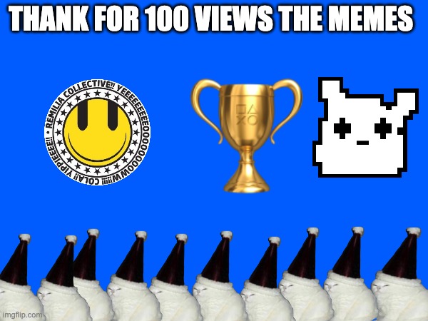 100 views  memes special | THANK FOR 100 VIEWS THE MEMES | image tagged in special,memes | made w/ Imgflip meme maker