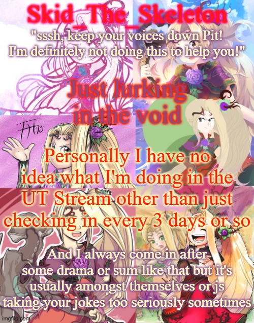 I am on neither side here | Just lurking in the void; Personally I have no idea what I'm doing in the UT Stream other than just checking in every 3 days or so; And I always come in after some drama or sum like that but it's usually amongst themselves or js taking your jokes too seriously sometimes | image tagged in skid's viridi temp cus hell yeaa | made w/ Imgflip meme maker