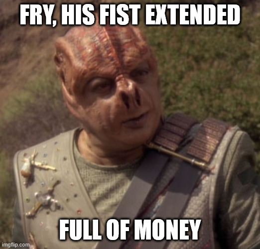 metameme | FRY, HIS FIST EXTENDED; FULL OF MONEY | image tagged in darmok | made w/ Imgflip meme maker