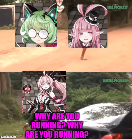 Lmao (Death end re;Quest meme | WHY ARE YOU RUNNING? WHY ARE YOU RUNNING? | image tagged in why are you running | made w/ Imgflip meme maker