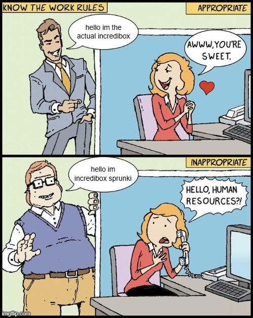 HESFSHFLKJDHJGLHRJLGHCRIUHGVIERUGMCEGIUEGOURECWFIMOWERHERHERHOGCGIUW NO TI | hello im the actual incredibox; hello im incredibox sprunki | image tagged in hello human resources | made w/ Imgflip meme maker