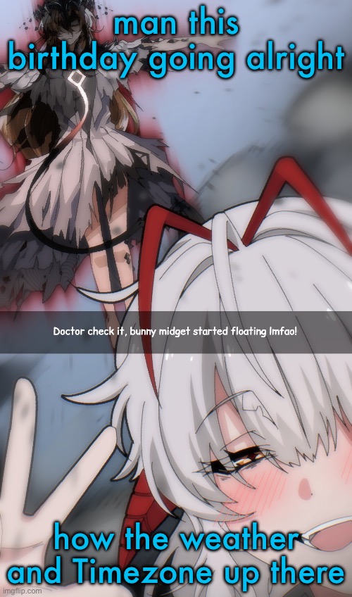 Doctor check it | man this birthday going alright; how the weather and Timezone up there | image tagged in doctor check it | made w/ Imgflip meme maker