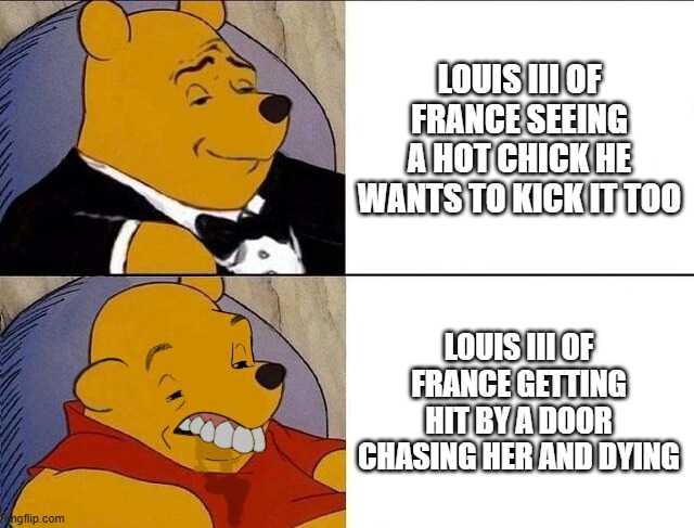 Poor Louis | LOUIS III OF FRANCE SEEING A HOT CHICK HE WANTS TO KICK IT TOO; LOUIS III OF FRANCE GETTING HIT BY A DOOR CHASING HER AND DYING | image tagged in tuxedo winnie the pooh grossed reverse | made w/ Imgflip meme maker