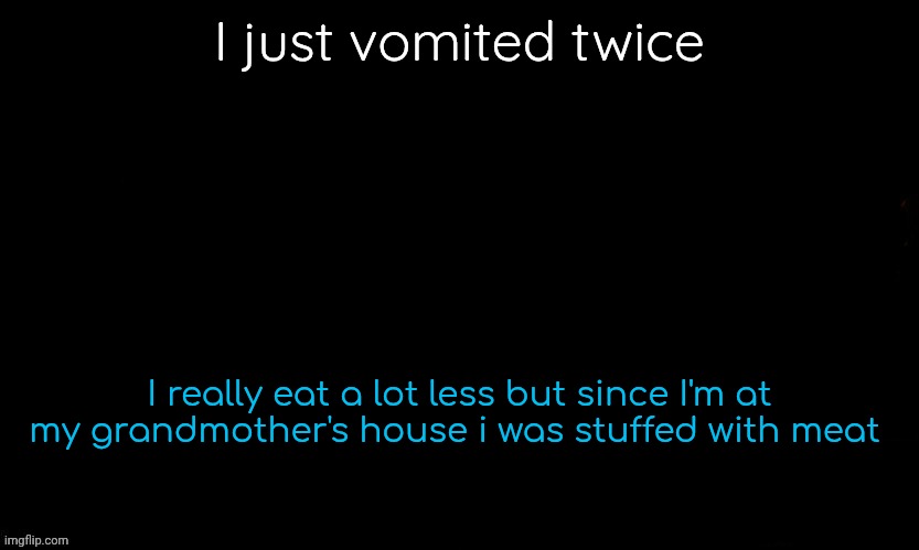 I feel great now ig | I just vomited twice; I really eat a lot less but since I'm at my grandmother's house i was stuffed with meat | image tagged in the blue | made w/ Imgflip meme maker