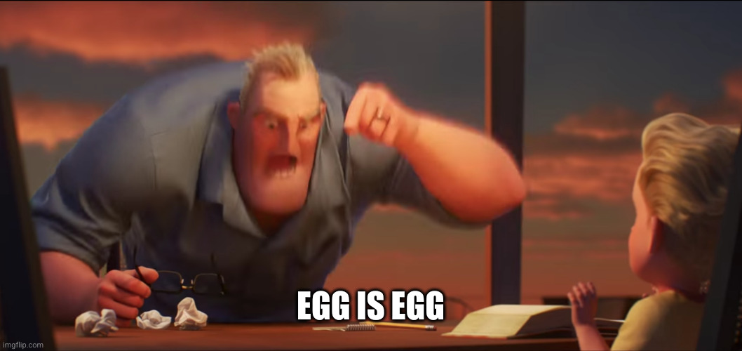 math is math | EGG IS EGG | image tagged in math is math | made w/ Imgflip meme maker