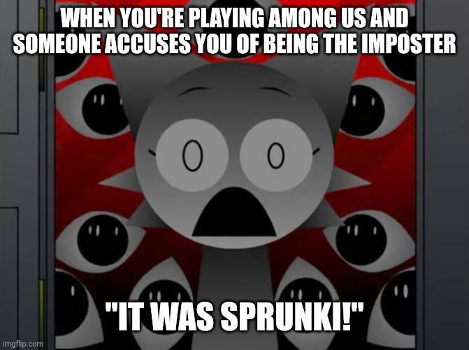 WHEN YOU'RE PLAYING AMONG US AND SOMEONE ACCUSES YOU OF BEING THE IMPOSTER; "IT WAS SPRUNKI!" | image tagged in scared wenda | made w/ Imgflip meme maker