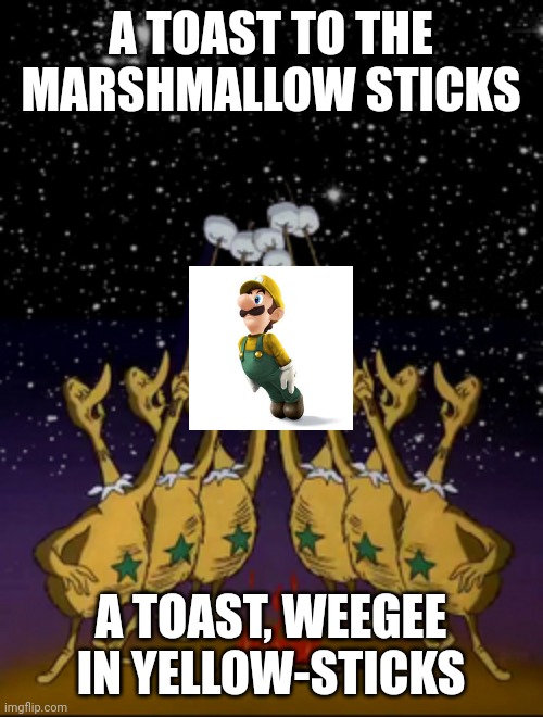 A toast to Yellow Luigi | A TOAST TO THE MARSHMALLOW STICKS; A TOAST, WEEGEE IN YELLOW-STICKS | image tagged in a toast to the marshmallow sticks,luigi | made w/ Imgflip meme maker
