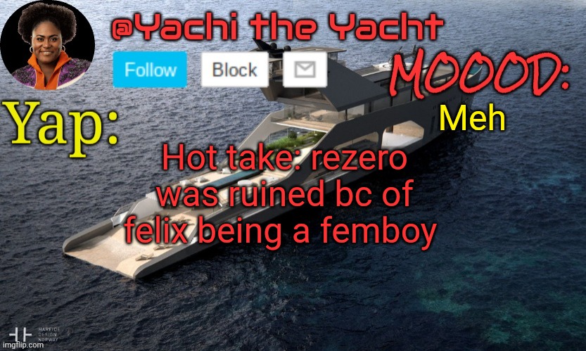 Yachis temp (thank you Loserism) | Meh; Hot take: rezero was ruined bc of felix being a femboy | image tagged in yachis temp thank you loserism | made w/ Imgflip meme maker