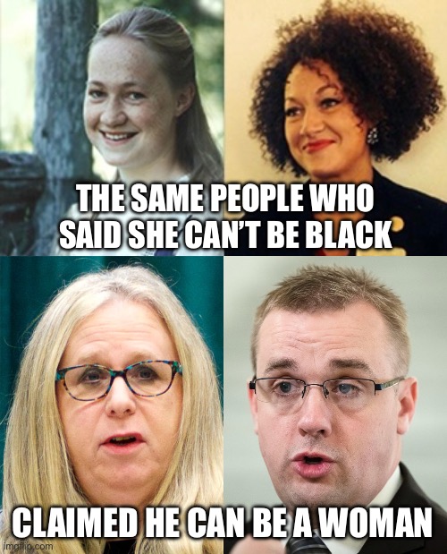 Make it make sense! | THE SAME PEOPLE WHO SAID SHE CAN’T BE BLACK; CLAIMED HE CAN BE A WOMAN | made w/ Imgflip meme maker