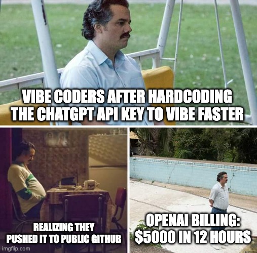 Vibe coder's after pushing  their .env on github | VIBE CODERS AFTER HARDCODING THE CHATGPT API KEY TO VIBE FASTER; REALIZING THEY PUSHED IT TO PUBLIC GITHUB; OPENAI BILLING: $5000 IN 12 HOURS | image tagged in memes,sad pablo escobar | made w/ Imgflip meme maker