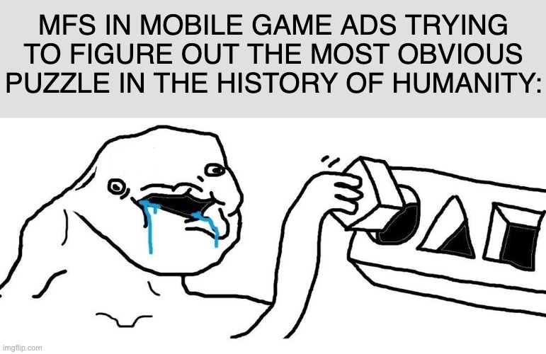 Certified stupid | MFS IN MOBILE GAME ADS TRYING TO FIGURE OUT THE MOST OBVIOUS PUZZLE IN THE HISTORY OF HUMANITY: | image tagged in wojak square peg circular hole,mobile game ads,dumb,memes | made w/ Imgflip meme maker