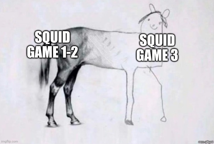 i have no words... | SQUID GAME 1-2; SQUID GAME 3 | image tagged in horse drawing,squid game,spoiler alert,memes,why,so sad | made w/ Imgflip meme maker