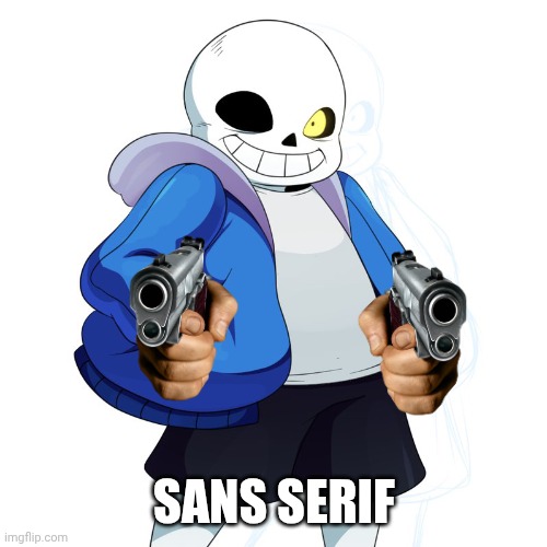 SANS SERIF | image tagged in sans undertale | made w/ Imgflip meme maker