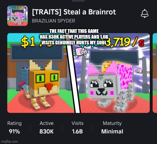 This hurts my soul | THE FACT THAT THIS GAME HAS 830K ACTIVE PLAYERS AND 1.6B VISITS GENUINELY HURTS MY SOUL | image tagged in roblox | made w/ Imgflip meme maker