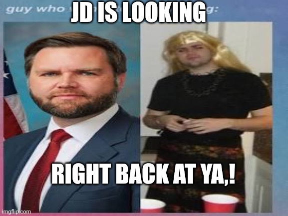 JD IS LOOKING RIGHT BACK AT YA,! | made w/ Imgflip meme maker