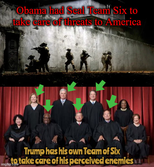 Trump's Team of Six | Obama had Seal Team Six to take care of threats to America; Trump has his own Team of Six to take care of his perceived enemies | image tagged in trump's team of six,seal team six,dictraitor,criminal king,no states of merica,deport everyone now | made w/ Imgflip meme maker