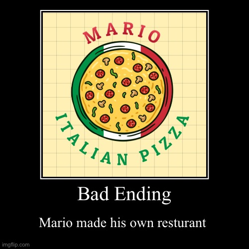 Mario’s Italian Pizza | Bad Ending | Mario made his own restaurant | image tagged in funny,demotivationals | made w/ Imgflip demotivational maker