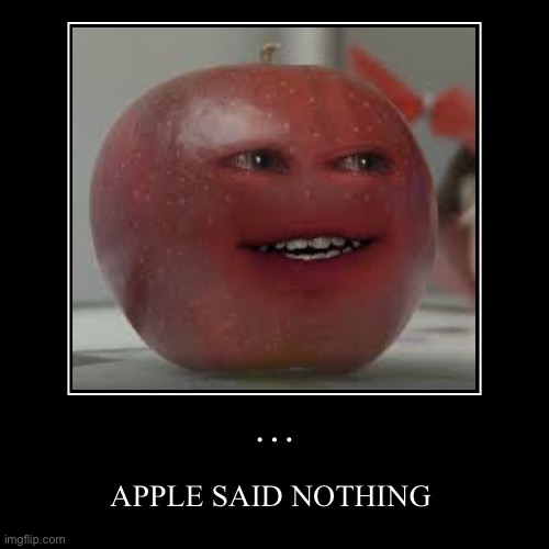 THE… MEME | … | APPLE SAID NOTHING | image tagged in funny,demotivationals | made w/ Imgflip demotivational maker