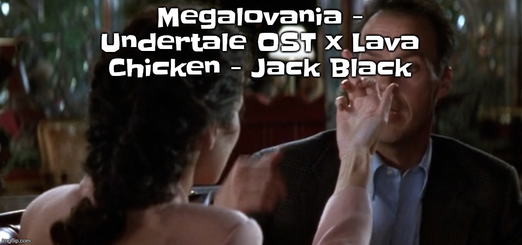 this is it | Megalovania - Undertale OST x Lava Chicken - Jack Black | image tagged in this is it | made w/ Imgflip meme maker