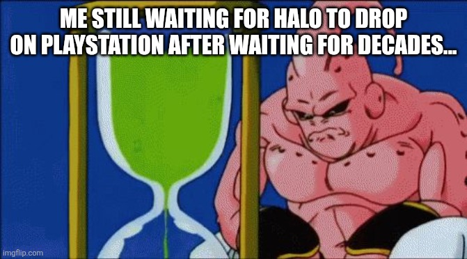 Majin Buu Waiting | ME STILL WAITING FOR HALO TO DROP ON PLAYSTATION AFTER WAITING FOR DECADES... | image tagged in majin buu waiting | made w/ Imgflip meme maker