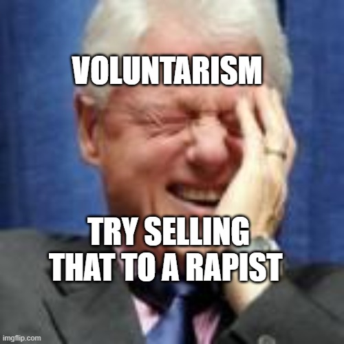 Bill Clinton | VOLUNTARISM; TRY SELLING THAT TO A RAPIST | image tagged in bill clinton | made w/ Imgflip meme maker