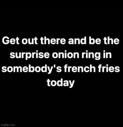 go do it lol | image tagged in funny,go do it,meme,onion ring | made w/ Imgflip meme maker