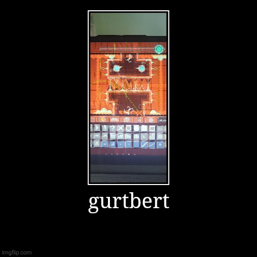 gurtbert | gurtbert | | image tagged in funny,demotivationals | made w/ Imgflip demotivational maker