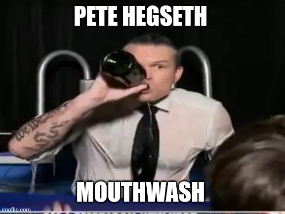 PETE HEGSETH MOUTHWASH | made w/ Imgflip meme maker