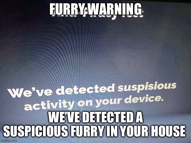 Roblox Anti-Piracy | FURRY WARNING; WE’VE DETECTED A SUSPICIOUS FURRY IN YOUR HOUSE | image tagged in roblox anti-piracy | made w/ Imgflip meme maker