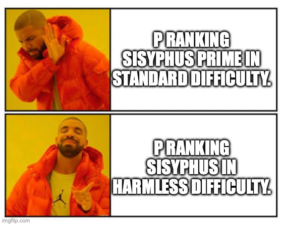 This is something I honestly did, I can't even get to him in standard. | P RANKING SISYPHUS PRIME IN STANDARD DIFFICULTY. P RANKING SISYPHUS IN HARMLESS DIFFICULTY. | image tagged in no - yes | made w/ Imgflip meme maker