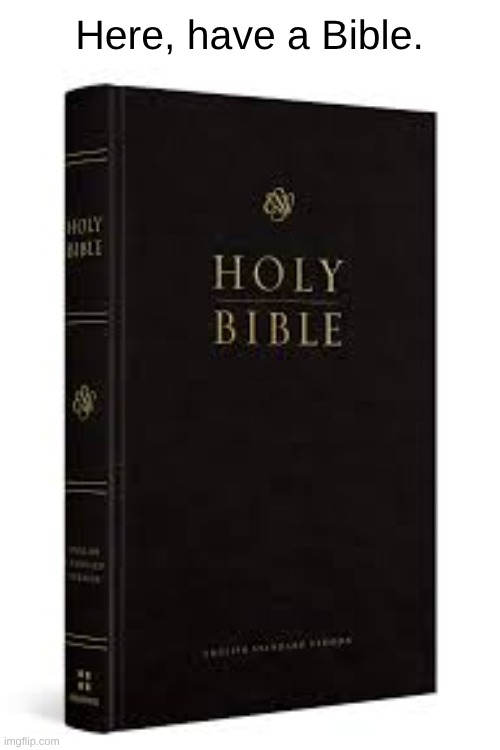 Here, have a Bible. | made w/ Imgflip meme maker