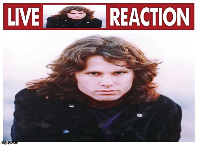 live Jim Morrison reaction | image tagged in live jim morrison reaction | made w/ Imgflip meme maker