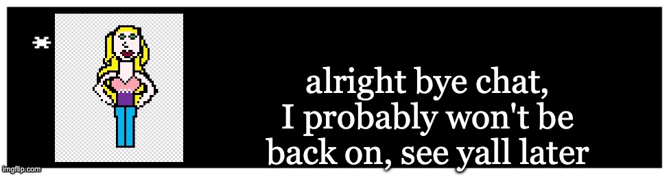 Viviella textbox | alright bye chat, I probably won't be back on, see yall later | image tagged in viviella textbox | made w/ Imgflip meme maker