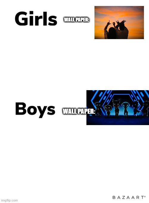 Boys vs girls | WALL PAPER:; WALL PAPER: | image tagged in boys vs girls | made w/ Imgflip meme maker
