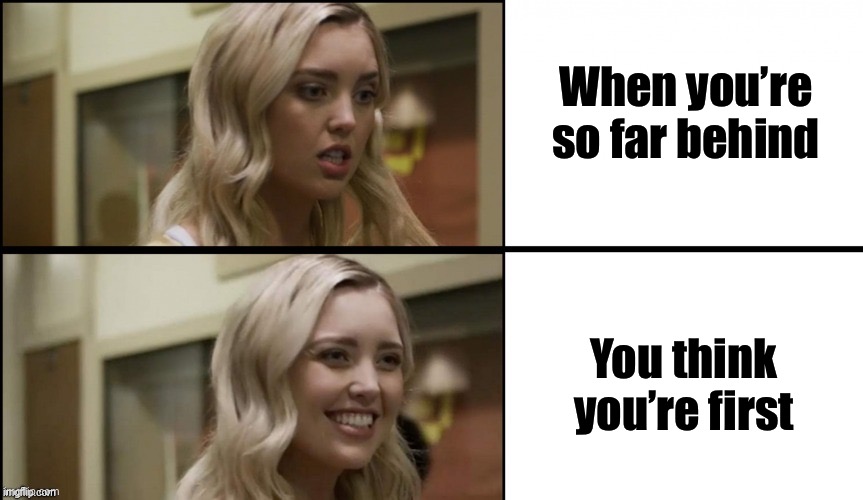 Worst or first? | When you’re so far behind; You think you’re first | image tagged in bimbo approves/disapproves,slow,losing,dumb | made w/ Imgflip meme maker