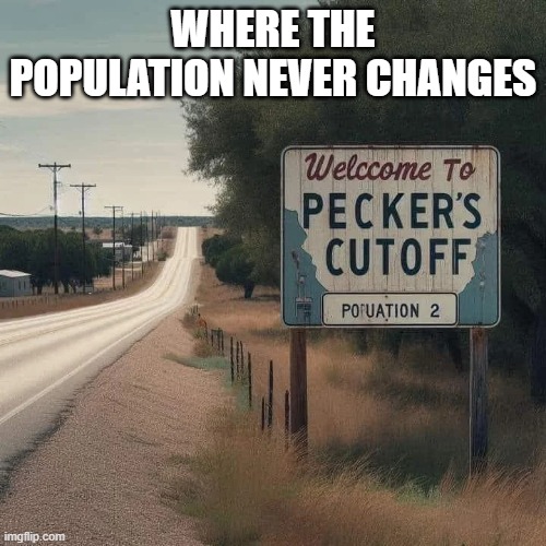 Here's an actual place where the population is always the same.  - funny - | WHERE THE POPULATION NEVER CHANGES | image tagged in funny,population,funny signs,sign,humor | made w/ Imgflip meme maker