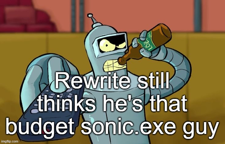 Bender T.V. Remote | Rewrite still thinks he's that budget sonic.exe guy | image tagged in bender t v remote | made w/ Imgflip meme maker