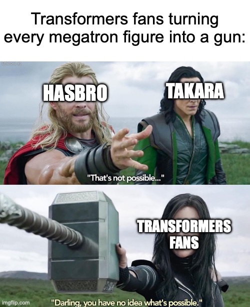 That’s not possible! | Transformers fans turning every megatron figure into a gun:; HASBRO; TAKARA; TRANSFORMERS FANS | image tagged in that s not possible,memes,transformers,hasbro,takara,thor ragnarok | made w/ Imgflip meme maker