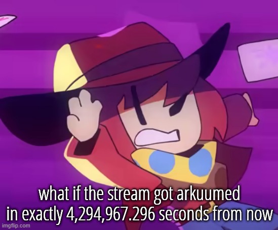 in a hypothetical scenario obviously | what if the stream got arkuumed in exactly 4,294,967.296 seconds from now | image tagged in eye | made w/ Imgflip meme maker