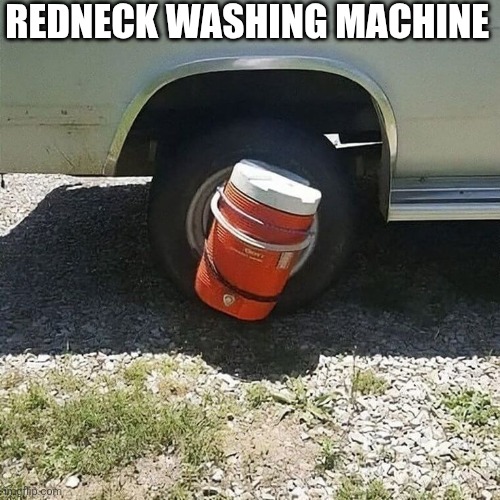 Redneck Washing Machine | REDNECK WASHING MACHINE | image tagged in chrisjoines1 | made w/ Imgflip meme maker