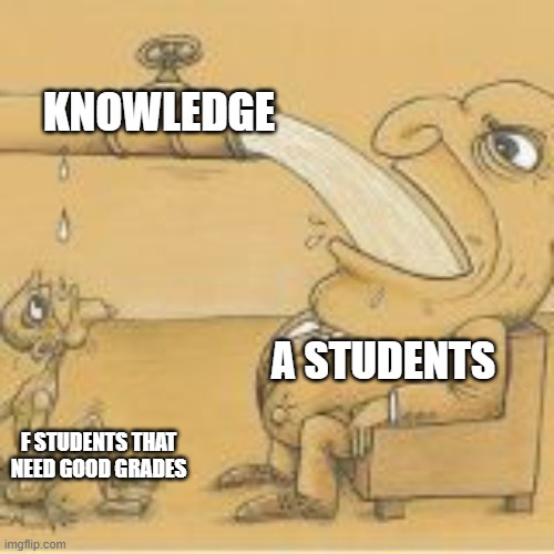 fat man drinking from pipe | KNOWLEDGE; A STUDENTS; F STUDENTS THAT NEED GOOD GRADES | image tagged in fat man drinking from pipe | made w/ Imgflip meme maker