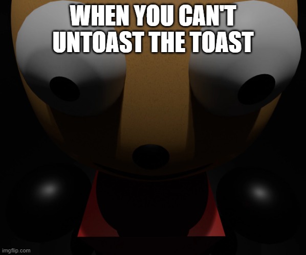 You can't untoast the toast | WHEN YOU CAN'T UNTOAST THE TOAST | image tagged in trauma | made w/ Imgflip meme maker