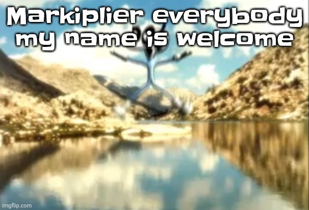 Bangarang - Skrillex (low quality) | Markiplier everybody my name is welcome | image tagged in sierra nevada is a truly terrifying place | made w/ Imgflip meme maker