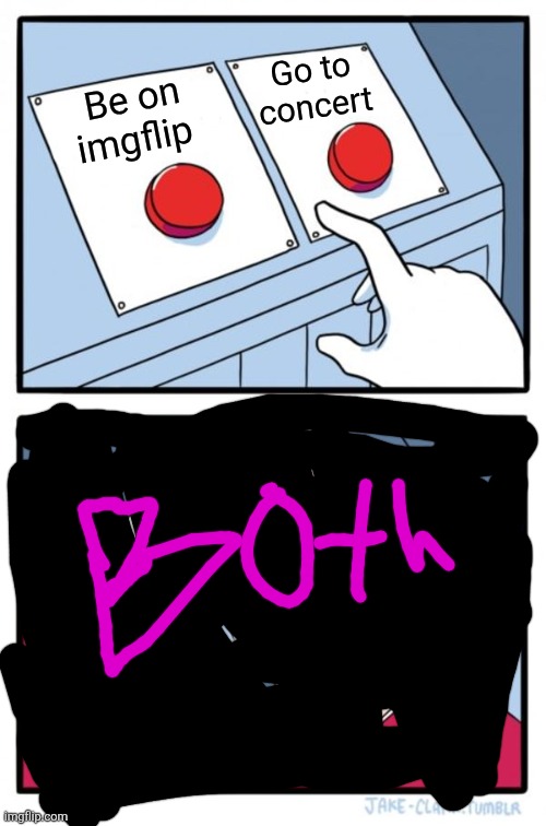 Two Buttons | Go to concert; Be on imgflip | image tagged in memes,two buttons | made w/ Imgflip meme maker
